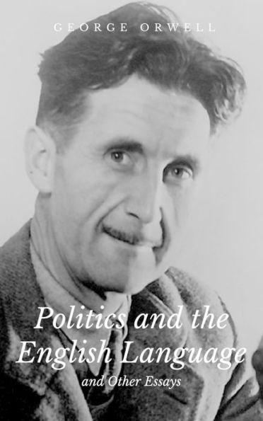 politics and the english language and other essays george orwell