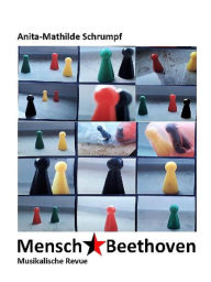 Title: Mensch, Beethoven: Musikalische Revue, Author: Anita-Mathilde Schrumpf