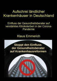 Title: Aufschrei ländlicher Krankenhäuser in Deutschland: Einfluss der Gesundheitsberater auf verstärktes Kliniksterben in der Corona-Pandemie, Author: Klaus Emmerich