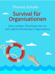 Title: Survival für Organisationen: Vom nackten Überleben bis zur selbsterfindenden Organisation, Author: Thomas Schulte