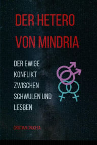 Title: Der Hetero von Mindria: Der ewige Konflikt zwischen Schwulen und Lesben, Author: Cristian Cruceta