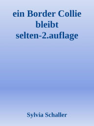 Title: Ein Border Collie bleibt selten allein: Aus dem Leben eines Mehrhundehalters, Author: Sylvia Schaller