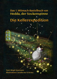 Title: Die Kellerexpedition: Das 1. Mitmach-Bastelbuch von Hedda, der Sockenspinne, Author: Birgit Seemann