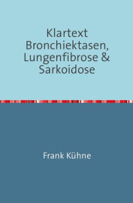 Title: Klartext Bronchiektasen, Lungenfibrose & Sarkoidose: Bronchiektasen, Lungenfibrose & Sarkoidose von A-Z, Author: Frank Kühne