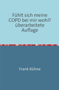 Title: Fühlt sich meine COPD bei mir wohl?: oder.... nur nicht die Lungenflügel hängen lassen!, Author: Frank Kühne
