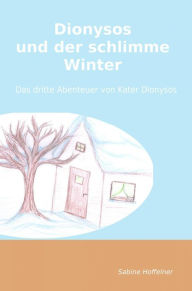 Title: Dionysos und der schlimme Winter: Das dritte Abenteuer von Kater Dionysos, Author: Sabine Hoffelner