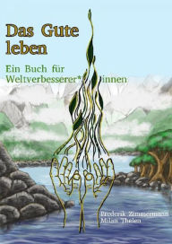 Title: Das Gute leben - Ein Buch für Weltverbesserer*innen, Author: Frederik Bernd Zimmermann