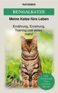 Title: Bengalkatze: Erziehung, Ernährung, Training und vieles mehr!, Author: Meine Katze fürs Leben Ratgeber