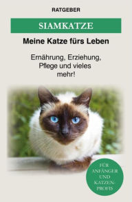 Title: Siam Katze: Ernährung, Erziehung, Pflege und vieles mehr!, Author: Meine Katze fürs Leben Ratgeber