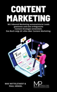 Title: Content Marketing: Mit Inbound Marketing automatisierte Leads gewinnen und eine erfolgreiche Content Strategie entwickeln. Das Buch zeigt dir alles über Content Marketing., Author: Max Mittelstaedt