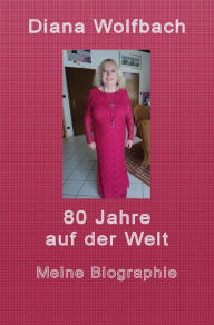 Title: 80 Jahre auf der Welt: Meine Biographie, Author: Diana Wolfbach