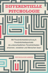 Title: Differentielle Psychologie: Mit Persönlichkeitsforschung und Persönlichkeitsportraits die unterschiedlichen Persönlichkeiten erkennen, verstehen und Menschen lesen, Author: Psychologie Lernen