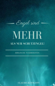 Title: Engel sind mehr als nur Schutzengel: Biblische Wahrheiten, Author: Claudia Kenngott
