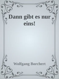 Title: Dann gibt es nur eins!, Author: Wolfgang Borchert