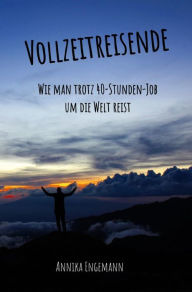 Title: Vollzeitreisende: Wie man trotz 40-Stunden-Job um die Welt reist, Author: Annika Engemann