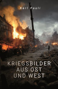 Title: Kriegsbilder aus Ost und West, Author: Karl Pauli