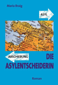 Title: Die Asylentscheiderin, Author: Maria Braig