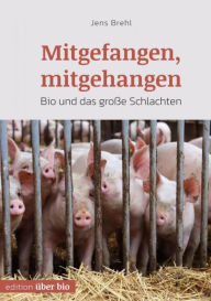 Title: Mitgefangen, mitgehangen: Bio und das große Schlachten, Author: Jens Brehl