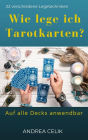 Wie lege ich Tarotkarten?: 22 verschiedene Legetechniken - Auf alle Decks anwendbar