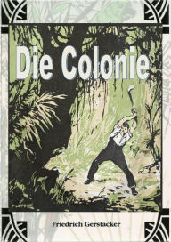 Title: Die Colonie: Brasilianisches Lebensbild, Author: Friedrich Gerstäcker