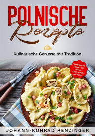 Title: Polnische Rezepte: Die besten Rezepte aus Polen, Author: Johann-Konrad Renzinger