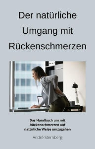 Title: Der natürliche Umgang mit Rückenschmerzen: Das Handbuch um mit Rückenschmerzen auf natürliche Weise umzugehen, Author: Andre Sternberg