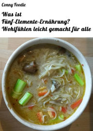 Title: Was ist Fünf-Elemente-Ernährung? Wohlfühlen leicht gemacht für alle, Author: Conny Foodie