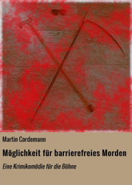 Title: Möglichkeit für barrierefreies Morden: Eine Krimikomödie für die Bühne, Author: Martin Cordemann