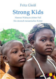 Title: Strong Kids: Hannes Wabayes dritter Fall - ein deutsch-tansanischer Krimi, Author: Fritz Gleiß