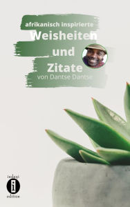 Title: afrikanisch inspirierte WEISHEITEN UND ZITATE: von Dantse Dantse, Author: Dantse Dantse