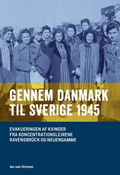 Gennem Danmark til Sverige 1945: Evakueringen af kvinder fra Koncentrationslejre Ravensbrück og Neuengamme