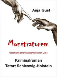 Title: Monstratorem: Geschichte einer unbeschreiblichen Liebe: Kriminalroman Tatort: Schleswig-Holstein, Author: Anja Gust