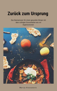 Title: Zurück zum Ursprung: Das Basiswissen für einen gesunden Körper mit dem richtigen Essverhalten wie vor Urgenerationen, Author: Marija Kracunovic