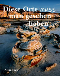 Title: Diese Orte muss man gesehen haben, Author: Alina Frey