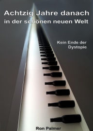 Title: 80 Jahre danach in der schönen neuen Welt: Kein Ende der Dystopie, Author: Ron Palmer