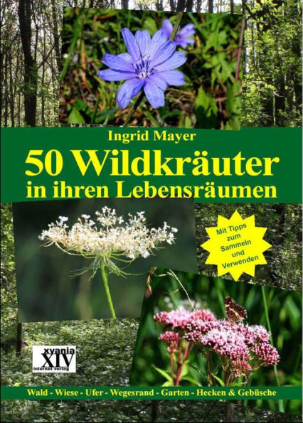 50 Wildkräuter in ihren Lebensräumen: Wald - Wiese - Ufer - Wegesrand - Garten - Hecken & Gebüsche