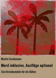 Title: Mord inklusive, Ausflüge optional: Eine Krimikomödie für die Bühne, Author: Martin Cordemann