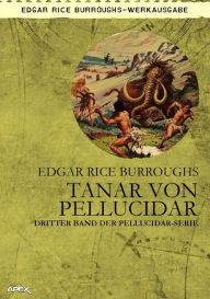 Title: TANAR VON PELLUCIDAR: Dritter Band der PELLUCIDAR-Serie, Author: Edgar Rice Burroughs