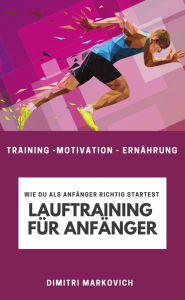 Title: Lauftraining für Anfänger - Training für echte Anfänger beim Laufen, Author: Dimitri Markovich