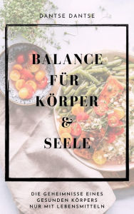 Title: Balance für Körper & Seele: Die Geheimnisse eines gesunden Körpers nur mit Lebensmitteln, Author: Guy Dantse