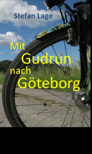 Title: Mit Gudrun nach Göteborg: Vom Reisen woanders hin. Ein Fahrrad kommt auch vor., Author: Stefan Lage