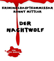 Title: Kriminalhauptkommissar Ronny Mittler: Der Nachtwolf, Author: Axel Schade