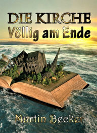 Title: DIE KIRCHE - Völlig am Ende, Author: Martin Becker
