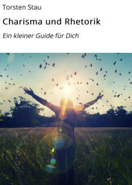 Title: Charisma und Rhetorik: Ein kleiner Guide für Dich, Author: Torsten Stau