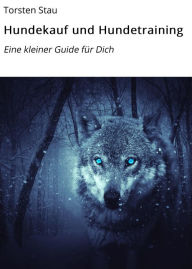 Title: Hundekauf und Hundetraining: Eine kleiner Guide für Dich, Author: Torsten Stau