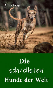 Title: Die schnellsten Hunde der Welt, Author: Alina Frey