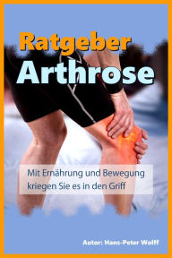 Title: Ratgeber Arthrose: Mit Ernährung und Bewegung kriegen Sie es in den Griff, Author: Hans-Peter Wolff