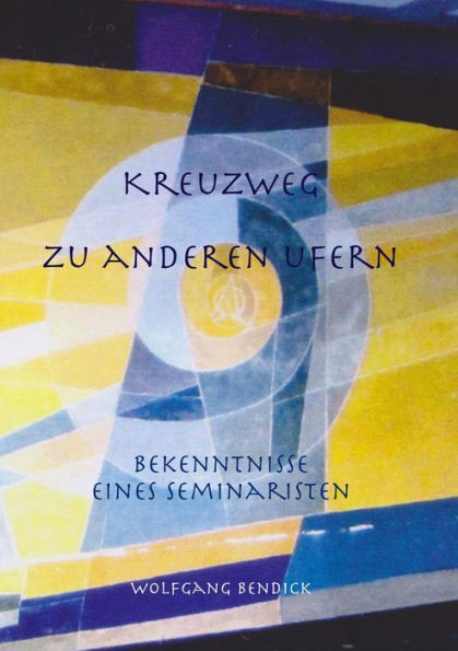 Kreuzweg zu anderen Ufern: Bekenntnisse eines Seminaristen