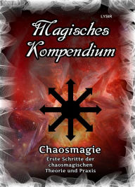 Title: Magisches Kompendium - Chaosmagie - Erste Schritte der chaosmagischen Theorie und Praxis, Author: Frater Lysir
