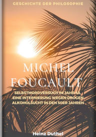 Title: Michel Foucault - Geschichte der Philosophie: Selbstmordversuch im Jahr 48, eine Internierung wegen Drogen, Alkoholsucht in den 50er Jahren,, Author: Heinz Duthel